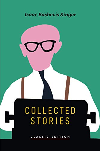 Singer, Isaac Bashevis Collected Stories (Isaac Bashevis Singer, Classic Editions)