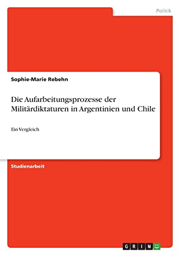 Die Aufarbeitungsprozesse der Militärdiktaturen in Argentinien und Chile: Ein Vergleich
