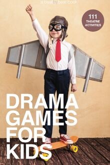 Drama Games for Kids: 111 of Today’s Best Theatre Games