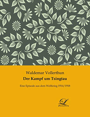 Der Kampf um Tsingtau: Eine Episode aus dem Weltkrieg 1914/1918