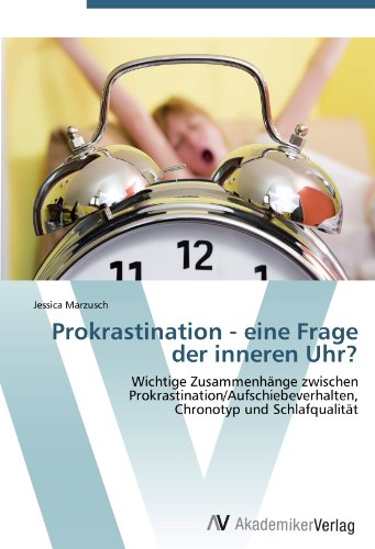 Prokrastination - eine Frage der inneren Uhr?: Wichtige Zusammenhänge zwischen Prokrastination/Aufschiebeverhalten, Chronotyp und Schlafqualität
