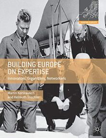 Building Europe on Expertise: Innovators, Organizers, Networkers (Making Europe)