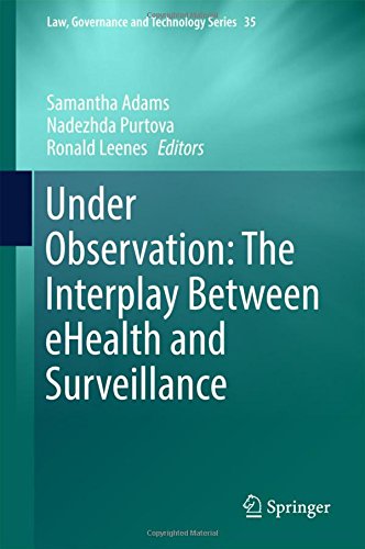 Under Observation: The Interplay Between eHealth and Surveillance (Law, Governance and Technology Series)