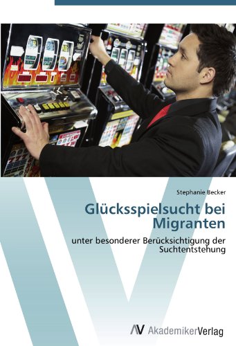 Glücksspielsucht bei Migranten: unter besonderer Berücksichtigung der Suchtentstehung