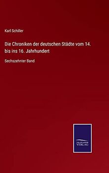 Die Chroniken der deutschen Städte vom 14. bis ins 16. Jahrhundert: Sechszehnter Band