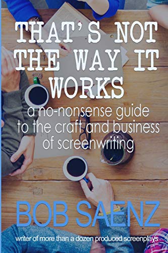 That's Not The Way It Works: A no-nonsense guide to the craft and business of screenwriting: a no-nonsense look at the craft and business of screenwriting
