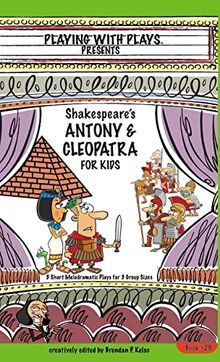 Antony & Cleopatra for Kids: 3 Short Melodramatic Plays for 3 Group Sizes (Playing with Plays)