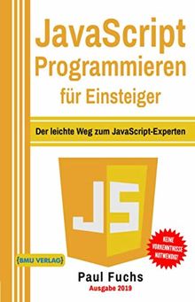 JavaScript: Programmieren für Einsteiger: Der leichte Weg zum JavaScript-Experten (Einfach Programmieren lernen, Band 6)