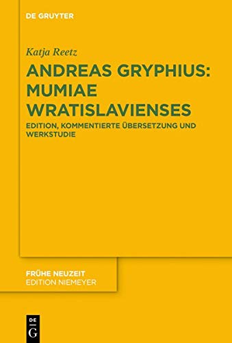 Andreas Gryphius: Mumiae Wratislavienses: Edition, kommentierte Übersetzung und Werkstudie mit ausführlicher wissensgeschichtlicher Einleitung (Frühe Neuzeit, Band 225)