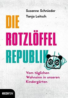 Die Rotzlöffel-Republik: Vom täglichen Wahnsinn in unseren Kindergärten