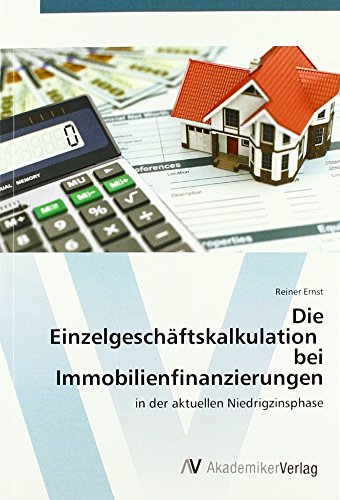 Die Einzelgeschäftskalkulation bei Immobilienfinanzierungen: in der aktuellen Niedrigzinsphase