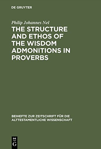 The Structure and Ethos of the Wisdom Admonitions in Proverbs (Beihefte zur Zeitschrift für die alttestamentliche Wissenschaft, Band 158)