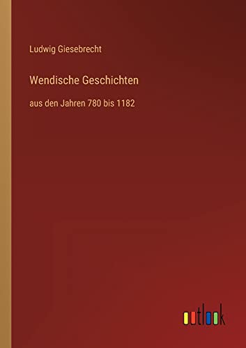 Wendische Geschichten: aus den Jahren 780 bis 1182