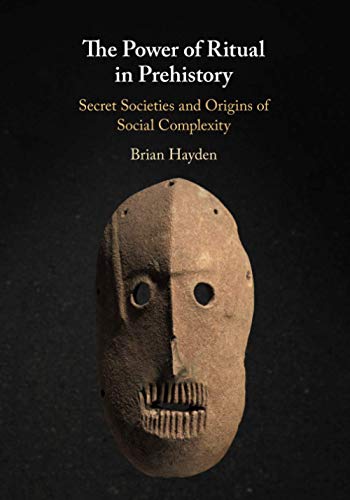 Brian Hayden The Power Of Ritual In Prehistory, Secret Societies And Origins Of Social Complexity
