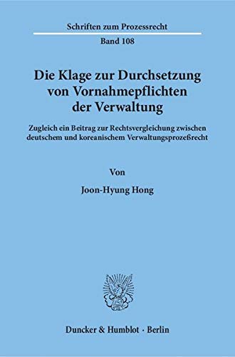 Die Klage zur Durchsetzung von Vornahmepflichten der Verwaltung.: Zugleich ein Beitrag zur Rechtsvergleichung zwischen deutschem und koreanischem Verwaltungsprozeßrecht. (Schriften zum Prozessrecht)