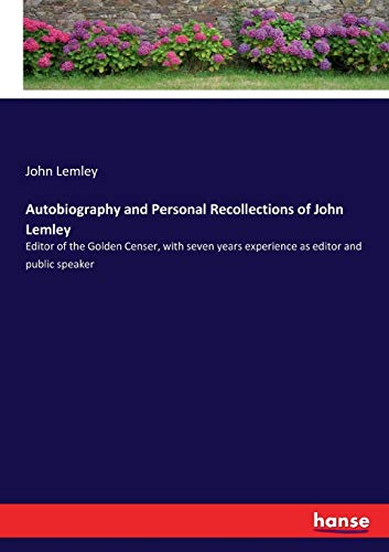 Autobiography and Personal Recollections of John Lemley: Editor of the Golden Censer, with seven years experience as editor and public speaker