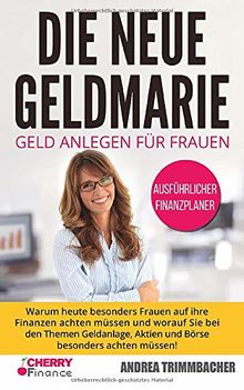 Die neue Geldmarie: Geld anlegen für Frauen - Warum heute besonders Frauen auf ihre Finanzen achten müssen und worauf Sie bei den Themen Geldanlage, ... Immobilien und Aktien für Einsteiger, Band 3)