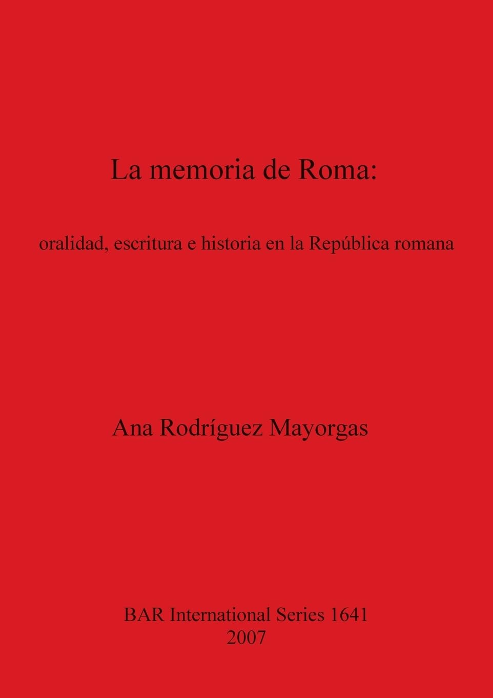 La memoria de Roma: oralidad, escritura e historia en la República romana (British Archaeological Reports British Series, Band 1641)