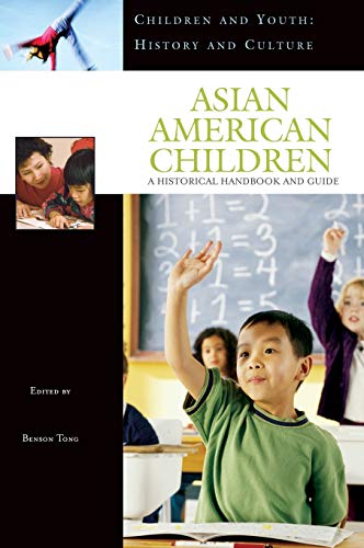 Asian American Children: A Historical Handbook and Guide (Children and Youth: Studies in History and Culture)