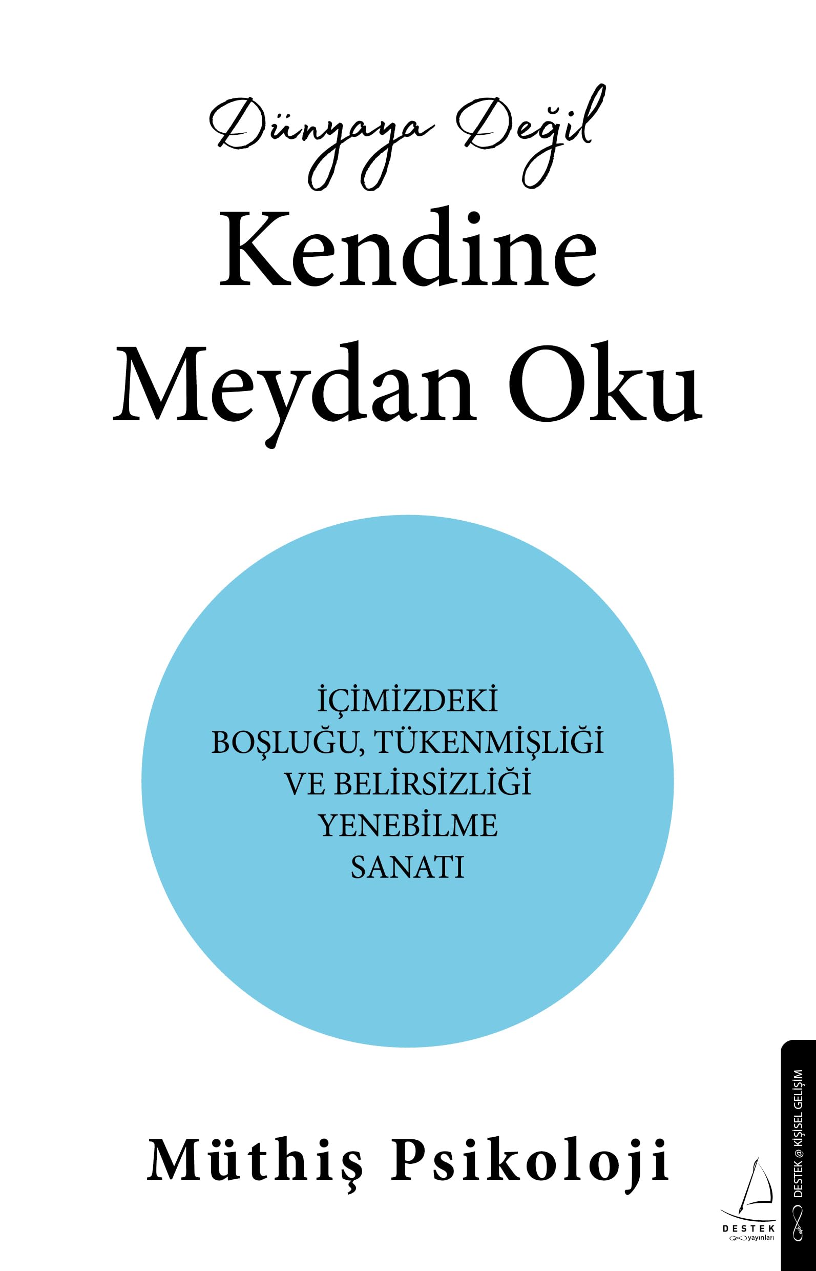 Dünyaya Degil Kendine Meydan Oku: Icimizdeki Boslugu,Tükenmisligi ve Belirsizligi Yenebilme Sanati