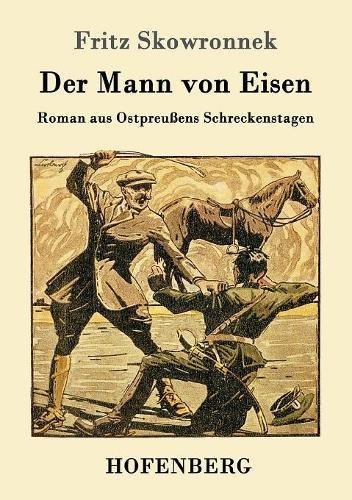 Der Mann von Eisen: Roman aus Ostpreußens Schreckenstagen