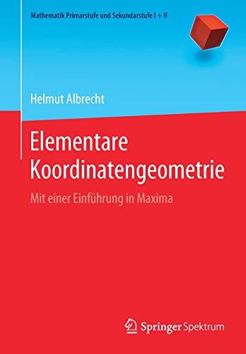 Elementare Koordinatengeometrie: Mit einer Einführung in Maxima (Mathematik Primarstufe und Sekundarstufe I + II)