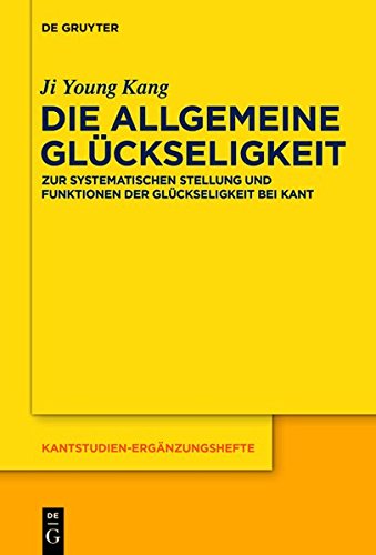 Die allgemeine Glückseligkeit: Zur systematischen Stellung und Funktionen der Glückseligkeit bei Kant (Kantstudien-Ergänzungshefte, Band 184)