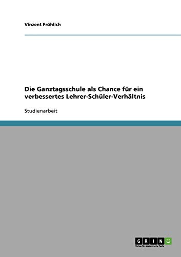 Die Ganztagsschule als Chance für ein verbessertes Lehrer-Schüler-Verhältnis
