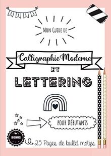 Mon guide de Calligraphie Moderne et Lettering pour débutants - Bonus : 25 pages de Bullet motifs: Apprendre la calligraphie et le lettering avec ce ... En bonus, des éléments pour votre bullet..