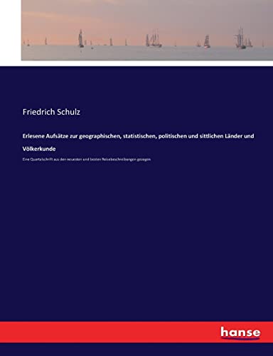 Erlesene Aufsätze zur geographischen, statistischen, politischen und sittlichen Länder und Völkerkunde: Eine Quartalschrift aus den neuesten und besten Reisebeschreibungen gezogen