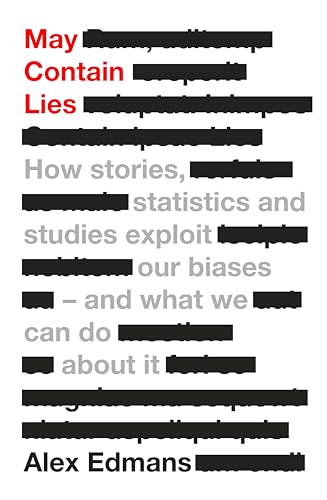 Alex Edmans May Contain Lies, How Stories, Statistics And Studies Exploit Our Biases - And What We Can Do About It