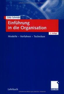 Einführung in die Organisation: Modelle - Verfahren - Techniken