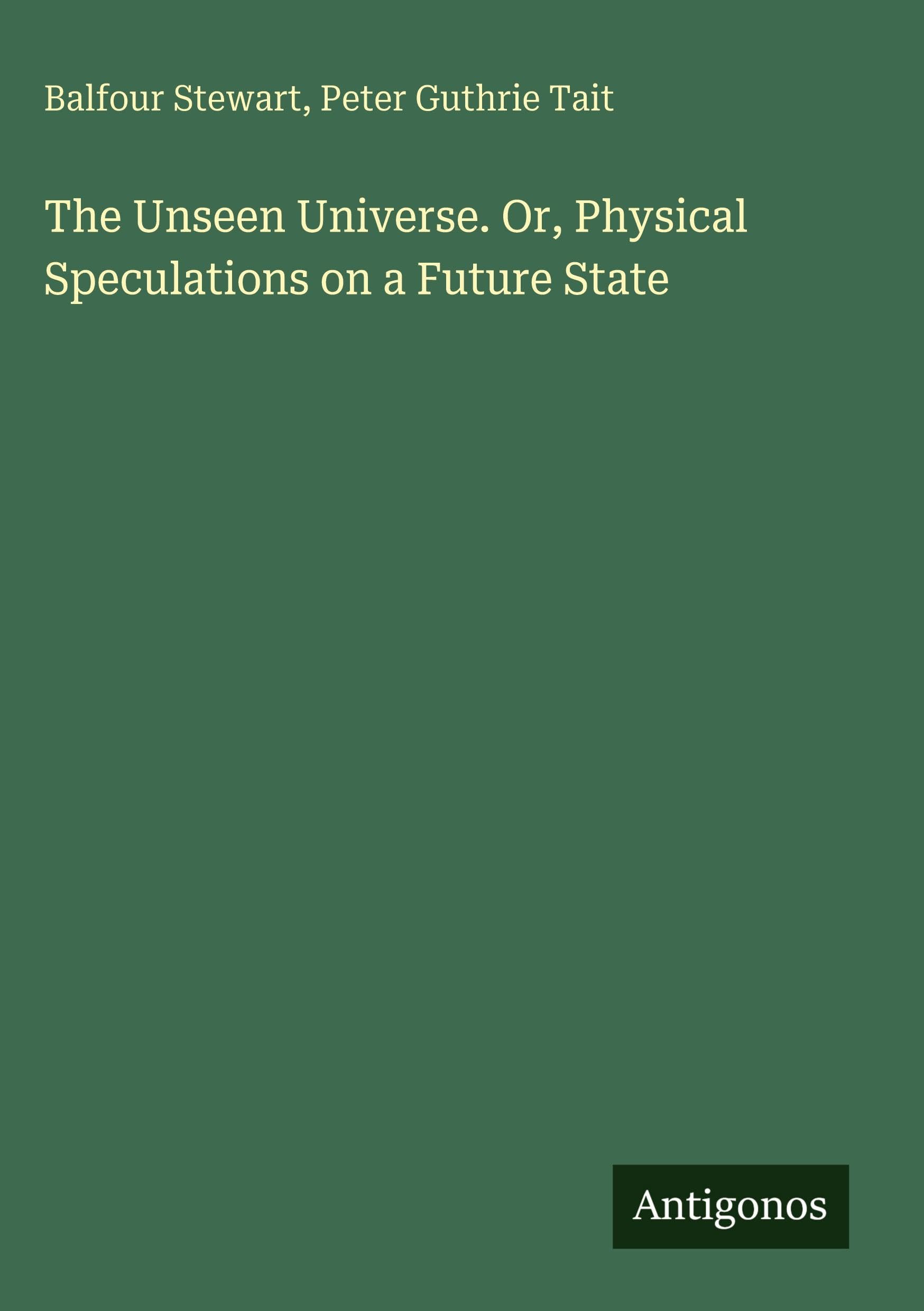The Unseen Universe. Or, Physical Speculations on a Future State