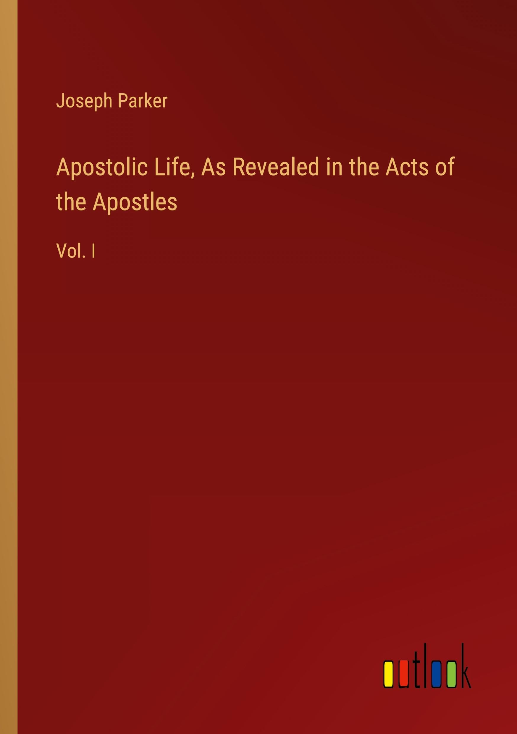 Apostolic Life, As Revealed in the Acts of the Apostles: Vol. I