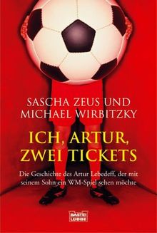 Ich, Artur, zwei Tickets: Die Geschichte des Artur Lebedeff, der mit seinem Sohn ein WM-Spiel sehen möchte: Die Geschichte des Artur Stukakoff, der mit seinem Sohn ein WM-Spiel sehen möchte