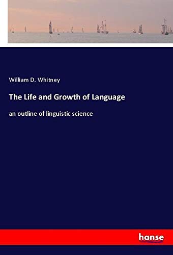 The Life and Growth of Language: an outline of linguistic science