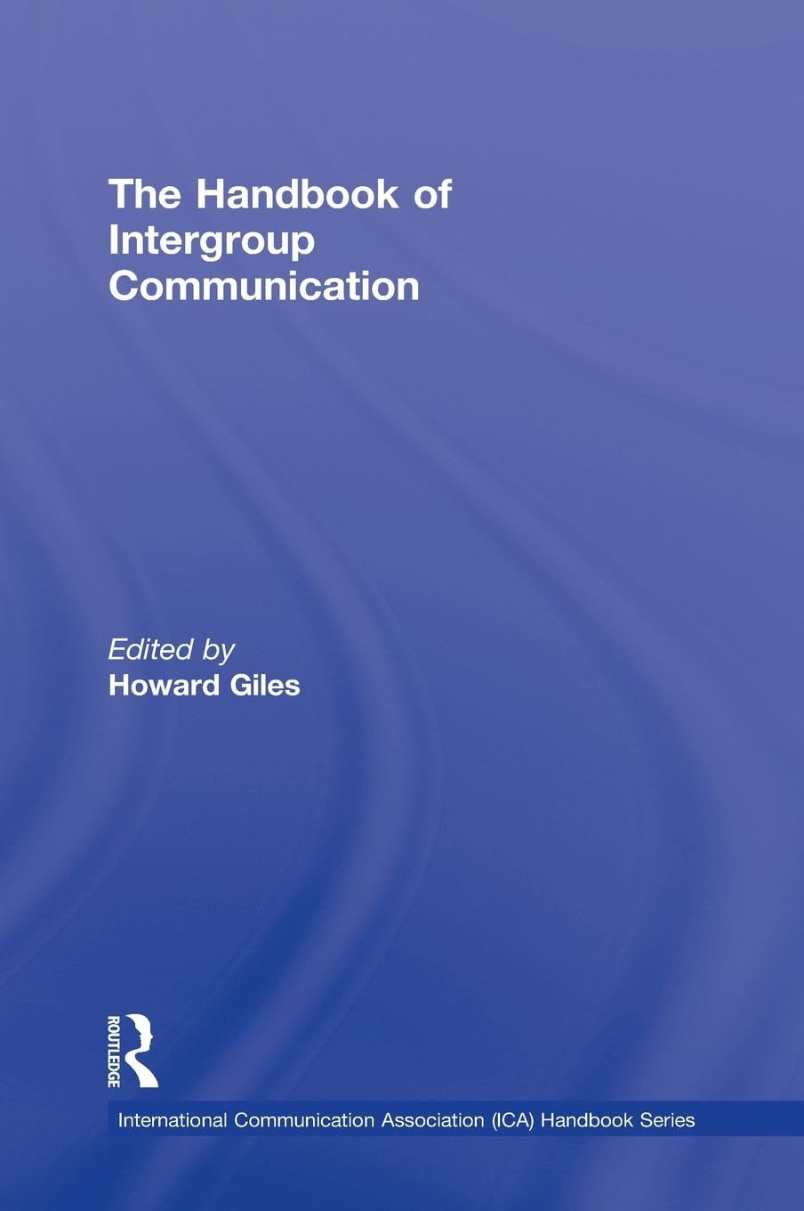 The Handbook of Intergroup Communication (International Communication Association (Ica) Handbook)