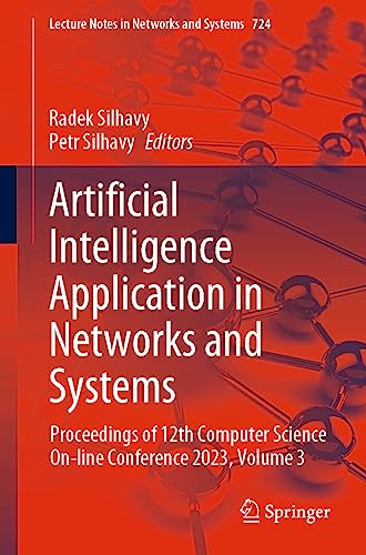 Artificial Intelligence Application in Networks and Systems: Proceedings of 12th Computer Science On-line Conference 2023, Volume 3 (Lecture Notes in Networks and Systems, 724, Band 3)