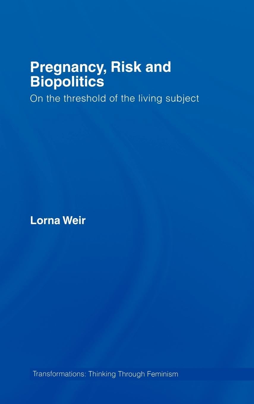Pregnancy, Risk and Biopolitics: On the Threshold of the Living Subject (Transformations: Thinking Through Feminism)