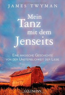 Mein Tanz mit dem Jenseits: Eine magische Geschichte von der Unsterblichkeit der Liebe