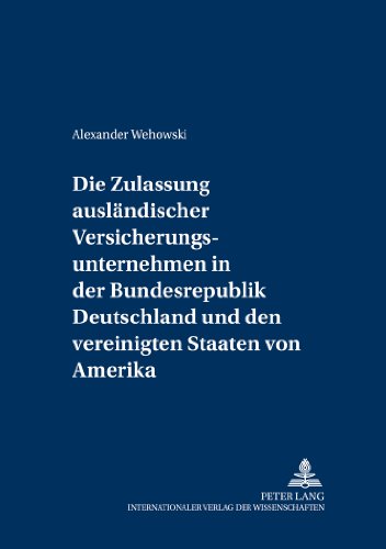 Die Zulassung ausländischer Versicherungsunternehmen in der Bundesrepublik Deutschland und den Vereinigten Staaten von Amerika (Versicherungsrechtliche Studien)