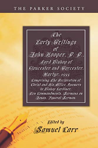 The Early Writings of John Hooper, D. D., Lord Bishop of Gloucester and Worcester, Martyr, 1555: Comprising the Declaration of Christ and His Office, ... on Jonas, Funeral Sermon. (Parker Society)