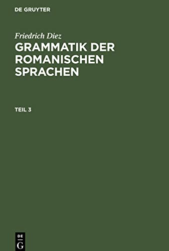 Friedrich Diez: Grammatik der romanischen Sprachen. Teil 3: GRAMRS-B, Teil 3