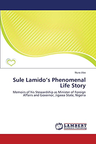 Sule Lamido’s Phenomenal Life Story: Memoirs of his Stewardship as Minister of Foreign Affairs and Governor, Jigawa State, Nigeria