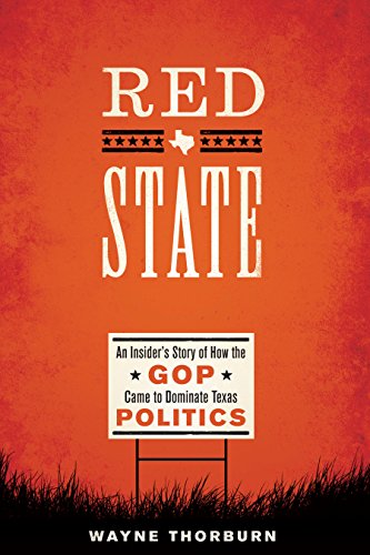 Red State: An Insider's Story of How the GOP Came to Dominate Texas Politics (Jack and Doris Smothers Series in Texas History, Life, and Culture, Band 42)