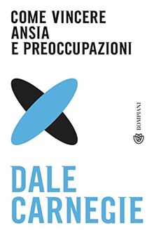 Come vincere ansia e preoccupazioni (Tascabili varia)
