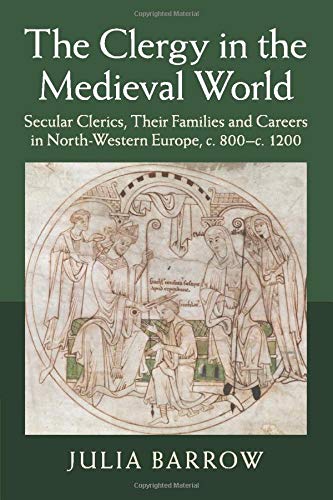 The Clergy in the Medieval World: Secular Clerics, Their Families and Careers in North-Western Europe, C.800-C.1200