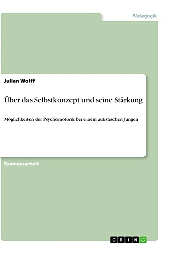 Über das Selbstkonzept und seine Stärkung: Möglichkeiten der Psychomotorik bei einem autistischen Jungen