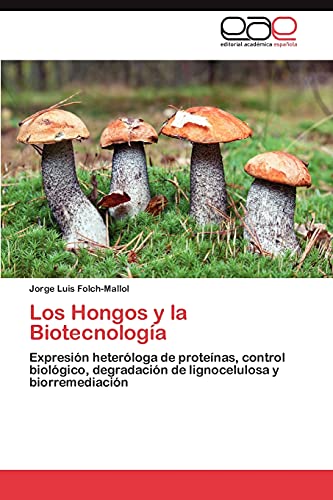 Los Hongos y la Biotecnología: Expresión heteróloga de proteínas, control biológico, degradación de lignocelulosa y biorremediación