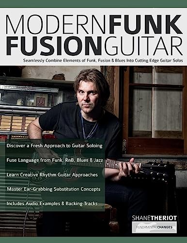 Theriot, Mr Shane Modern Funk Fusion Guitar, Seamlessly Combine Elements Of Funk, Fusion & Blues Into Cutting Edge Guitar Solos (Learn How To Play Fusion Guitar)